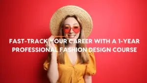 Fast-Track Your Career with a 1-Year Professional Fashion Design Course