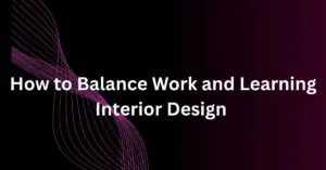 How to Balance Work and Learning Interior Design