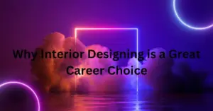 Why Interior Designing is a Great Career Choice
