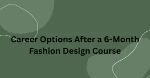 Career Options After a 6-Month Fashion Design Course