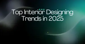 Top Interior Designing Trends in 2025