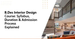 B.Des Interior Design Course: Syllabus, Duration & Admission Process Explained