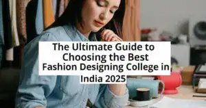 The Ultimate Guide to Choosing the Best Fashion Designing College in India (2025)