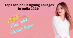Top Fashion Designing Colleges in India 2025: Courses, Fees, Admissions & Career Scope